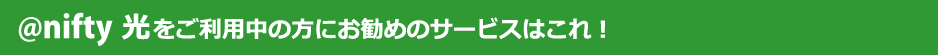 アット・ニフティ 光をご利用中の方にお勧めのサービスはこれ!